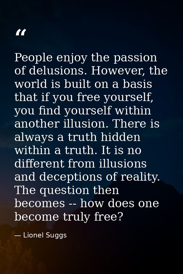 People enjoy the passion of delusions. However, the world is built on a basis that if you free yourself, you find yourse — Lionel Suggs