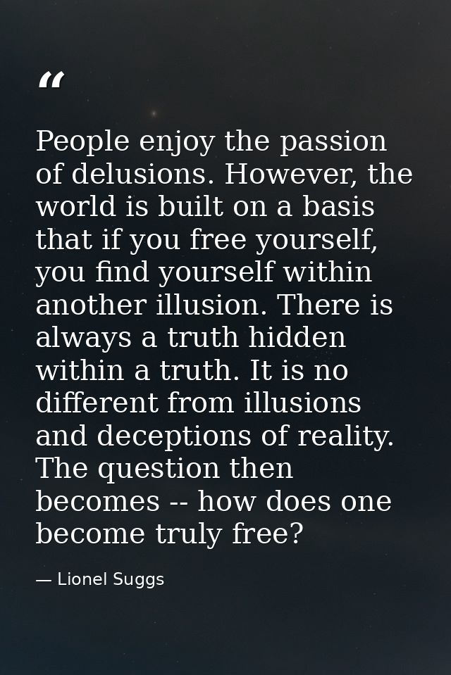 People enjoy the passion of delusions. However, the world is built on a basis that if you free yourself, you find yourse — Lionel Suggs