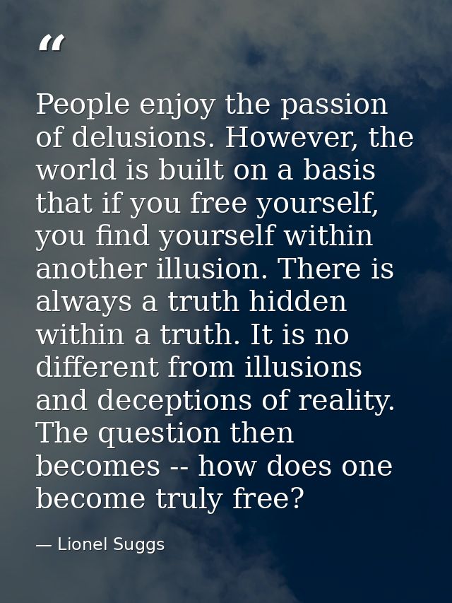 People enjoy the passion of delusions. However, the world is built on a basis that if you free yourself, you find yourse — Lionel Suggs