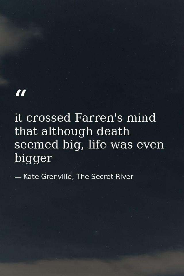 it crossed Farren's mind that although death seemed big, life was even bigger — Kate Grenville, The Secret River