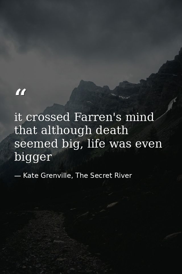 it crossed Farren's mind that although death seemed big, life was even bigger — Kate Grenville, The Secret River