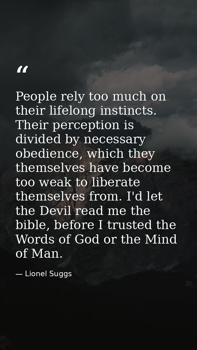 People rely too much on their lifelong instincts. Their perception is divided by necessary obedience, which they themsel — Lionel Suggs