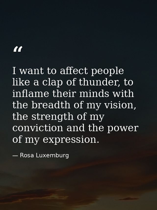 I want to affect people like a clap of thunder, to inflame their minds with the breadth of my vision, the strength of my — Rosa Luxemburg