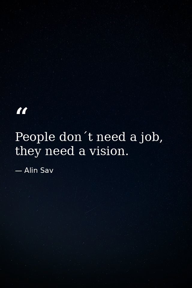 People don´t need a job, they need a vision. — Alin Sav