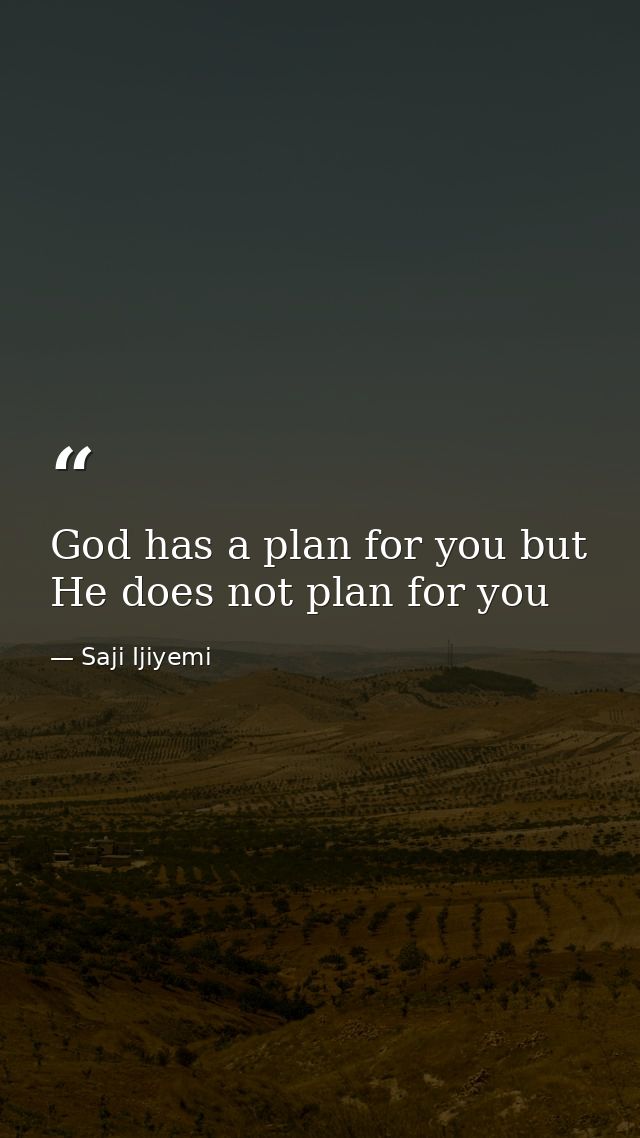 God has a plan for you but He does not plan for you — Saji Ijiyemi