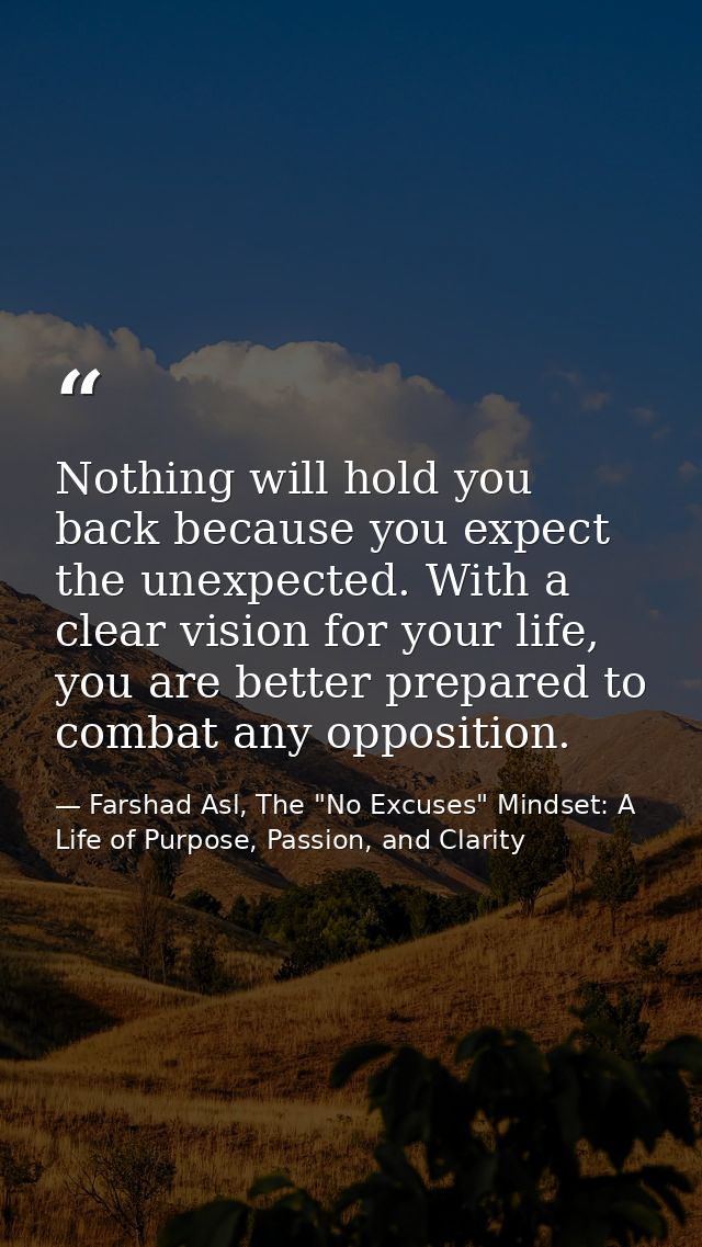 Nothing will hold you back because you expect the unexpected. With a clear vision for your life, you are better prepared — Farshad Asl, The "No Excuses" Mindset: A Life of Purpose, Passion, and Clarity