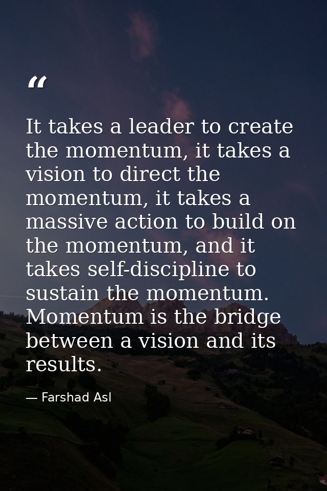 It takes a leader to create the momentum, it takes a vision to direct the momentum, it takes a massive action to build o — Farshad Asl