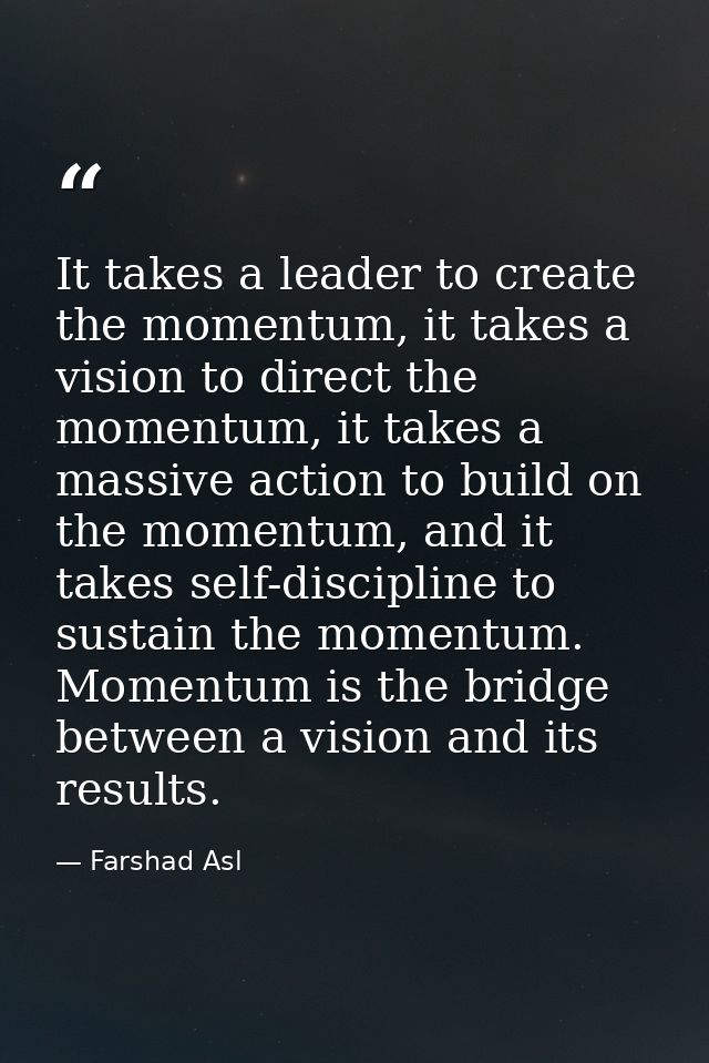 It takes a leader to create the momentum, it takes a vision to direct the momentum, it takes a massive action to build o — Farshad Asl
