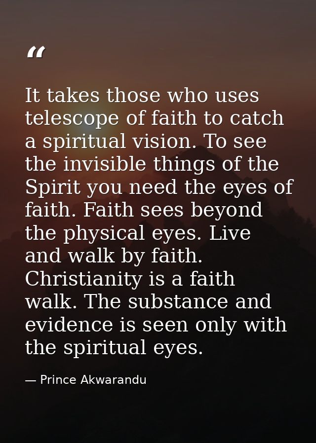 It takes those who uses telescope of faith to catch a spiritual vision. To see the invisible things of the Spirit you ne — Prince Akwarandu