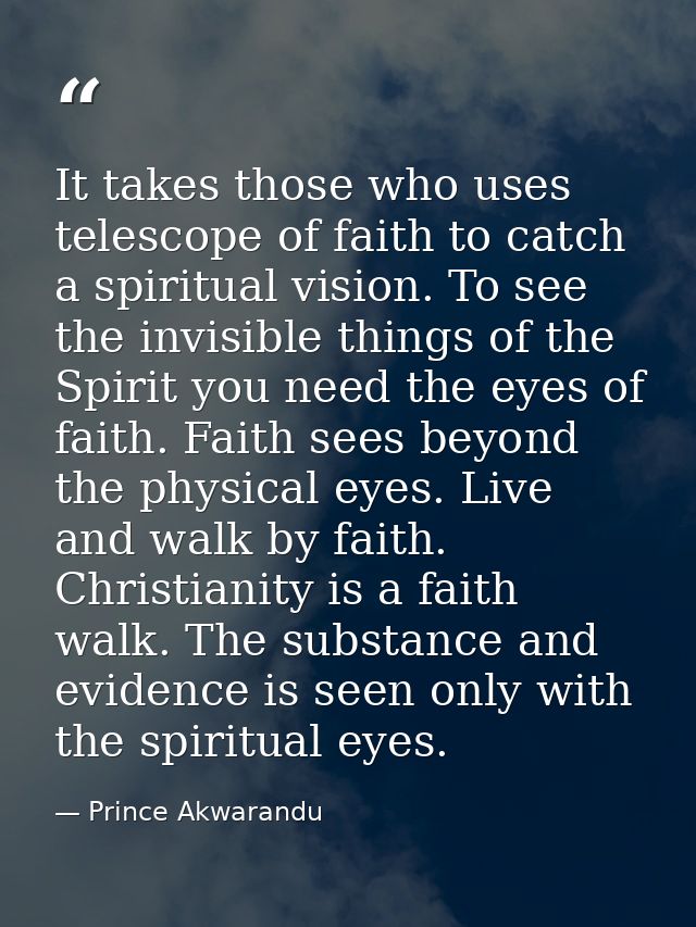 It takes those who uses telescope of faith to catch a spiritual vision. To see the invisible things of the Spirit you ne — Prince Akwarandu