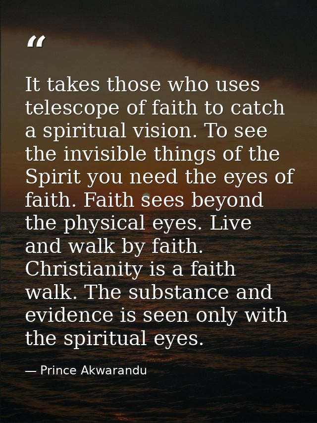 It takes those who uses telescope of faith to catch a spiritual vision. To see the invisible things of the Spirit you ne — Prince Akwarandu