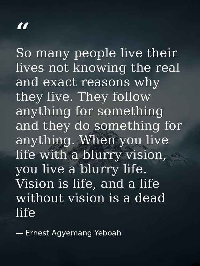 So many people live their lives not knowing the real and exact reasons why they live. They follow anything for something — Ernest Agyemang Yeboah