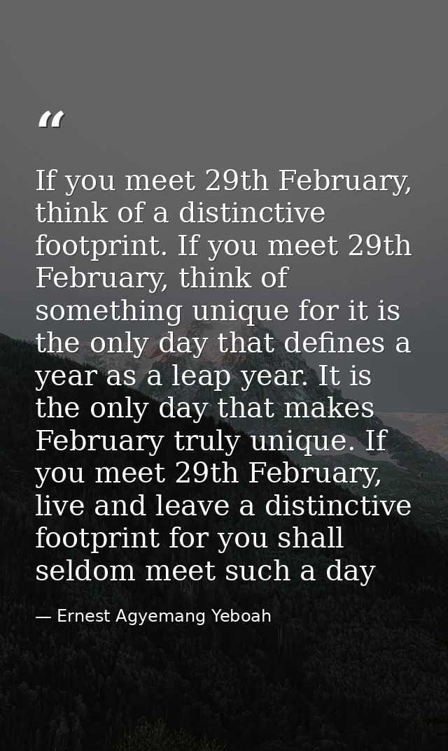 If you meet 29th February, think of a distinctive footprint. If you meet 29th February, think of something unique for it — Ernest Agyemang Yeboah