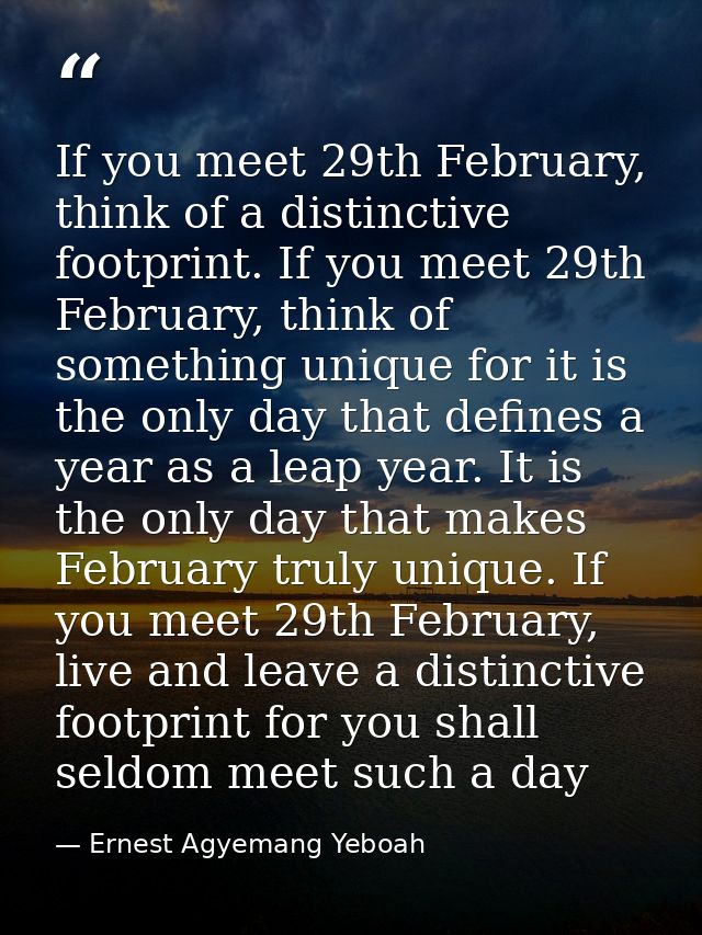 If you meet 29th February, think of a distinctive footprint. If you meet 29th February, think of something unique for it — Ernest Agyemang Yeboah