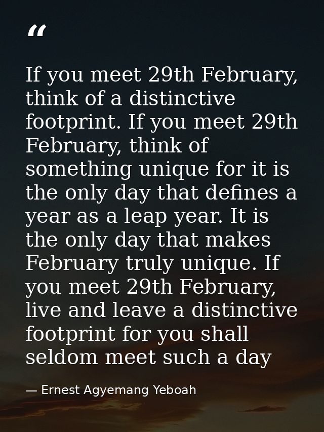 If you meet 29th February, think of a distinctive footprint. If you meet 29th February, think of something unique for it — Ernest Agyemang Yeboah