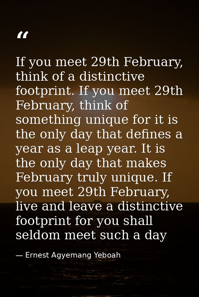 If you meet 29th February, think of a distinctive footprint. If you meet 29th February, think of something unique for it — Ernest Agyemang Yeboah