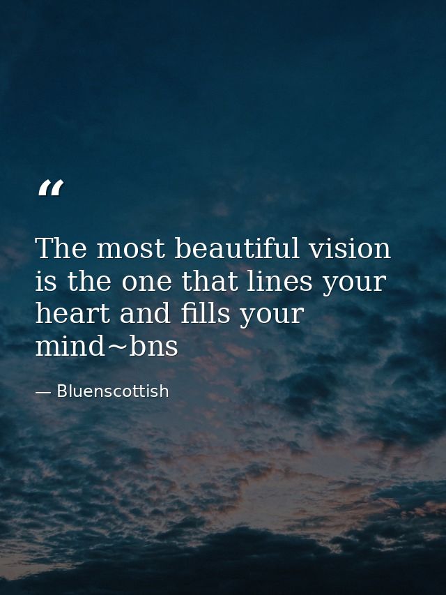 The most beautiful vision is the one that lines your heart and fills your mind~bns — Bluenscottish