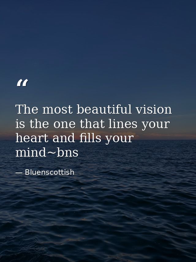 The most beautiful vision is the one that lines your heart and fills your mind~bns — Bluenscottish