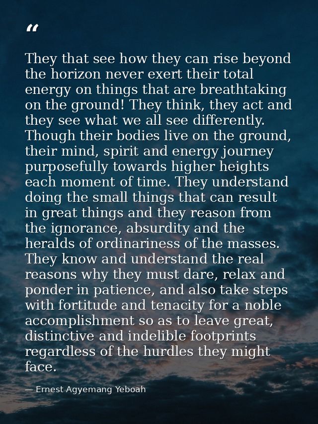They that see how they can rise beyond the horizon never exert their total energy on things that are breathtaking on the — Ernest Agyemang Yeboah