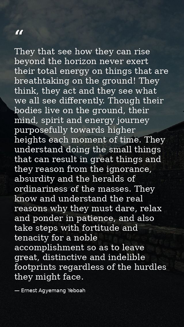 They that see how they can rise beyond the horizon never exert their total energy on things that are breathtaking on the — Ernest Agyemang Yeboah