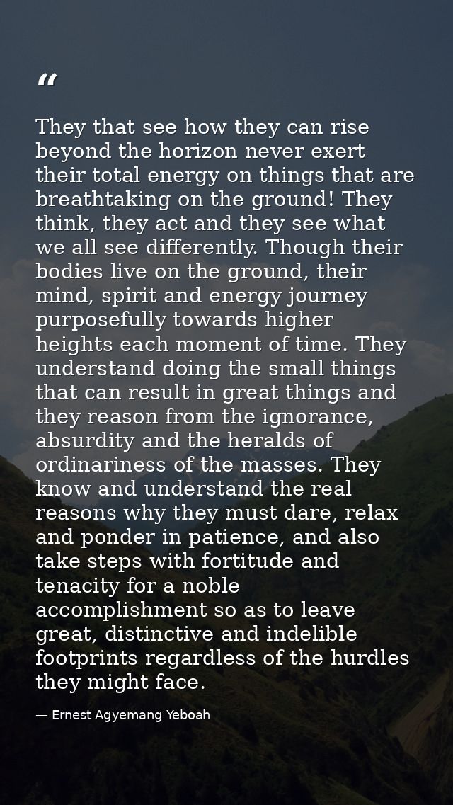 They that see how they can rise beyond the horizon never exert their total energy on things that are breathtaking on the — Ernest Agyemang Yeboah