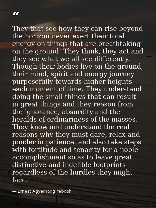 They that see how they can rise beyond the horizon never exert their total energy on things that are breathtaking on the — Ernest Agyemang Yeboah