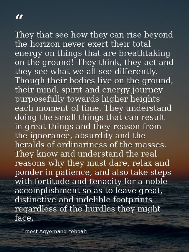 They that see how they can rise beyond the horizon never exert their total energy on things that are breathtaking on the — Ernest Agyemang Yeboah