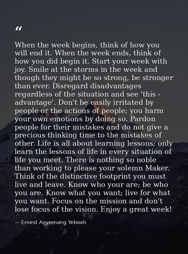 When the week begins, think of how you will end it. When the week ends, think of how you did begin it. Start your week w — Ernest Agyemang Yeboah