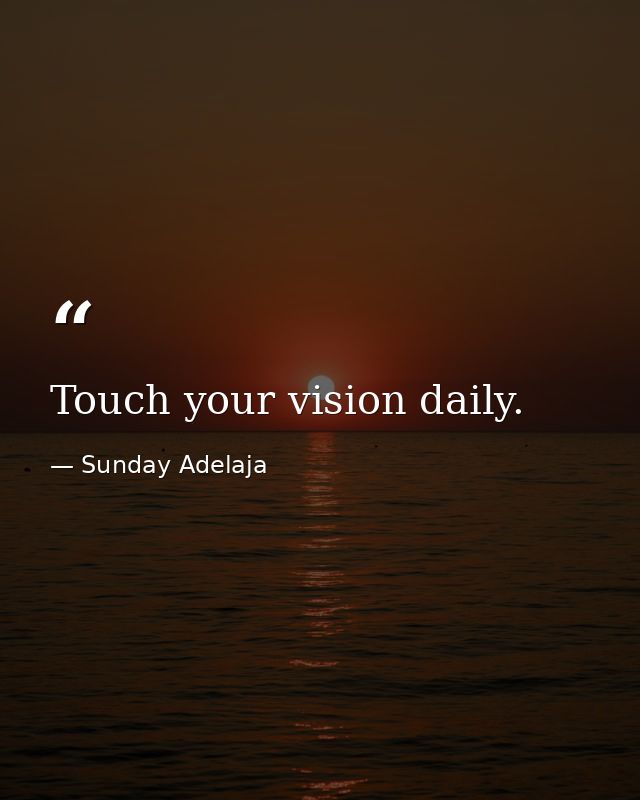 Touch your vision daily. — Sunday Adelaja