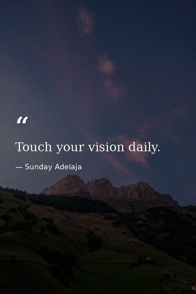 Touch your vision daily. — Sunday Adelaja
