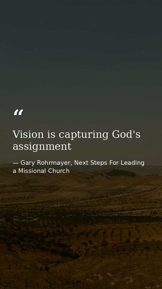 Vision is capturing God's assignment — Gary Rohrmayer, Next Steps For Leading a Missional Church