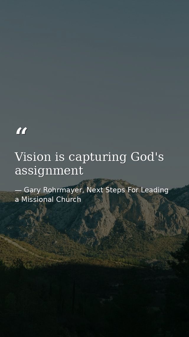 Vision is capturing God's assignment — Gary Rohrmayer, Next Steps For Leading a Missional Church