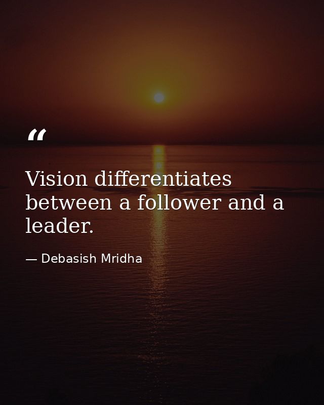 Vision differentiates between a follower and a leader. — Debasish Mridha