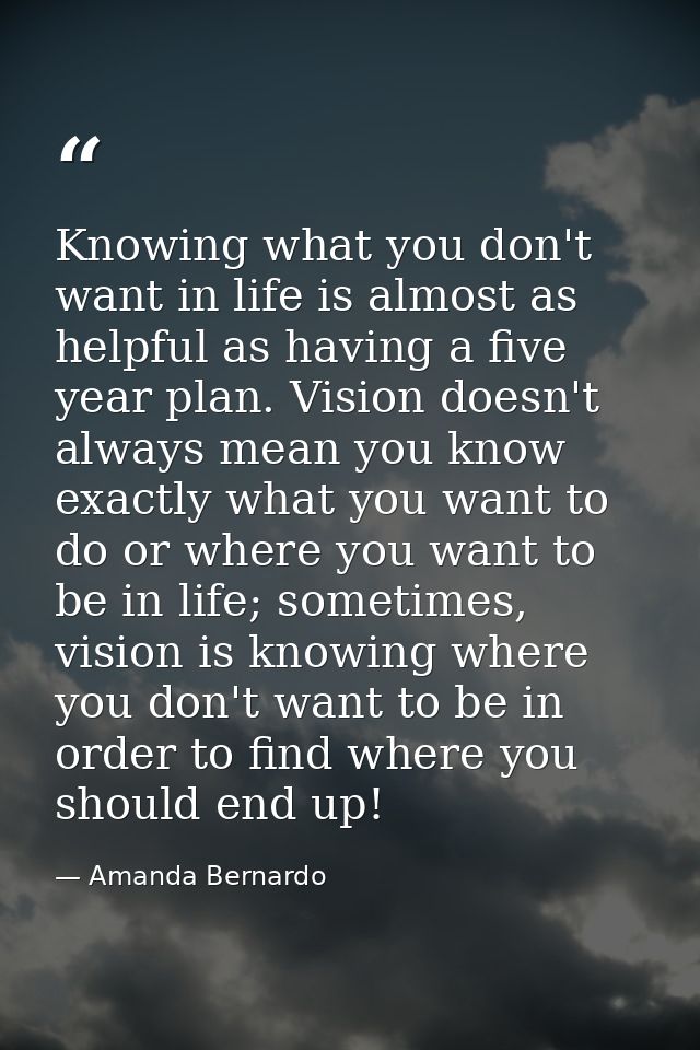 Knowing what you don't want in life is almost as helpful as having a five year plan. Vision doesn't always mean you know — Amanda Bernardo
