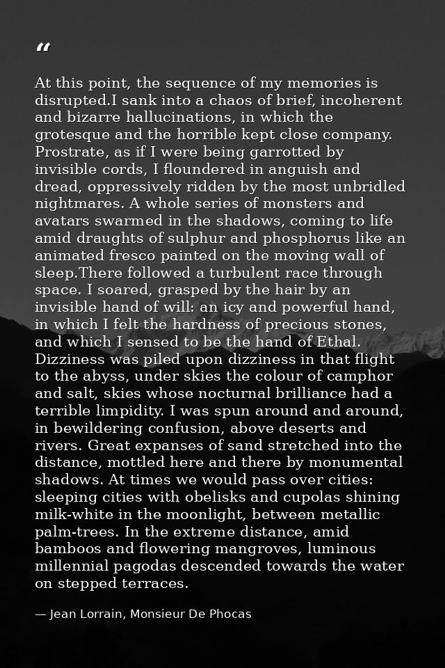 At this point, the sequence of my memories is disrupted.I sank into a chaos of brief, incoherent and bizarre hallucinati — Jean Lorrain, Monsieur De Phocas