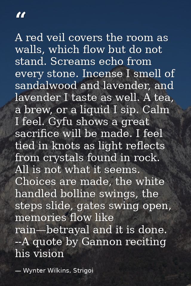 A red veil covers the room as walls, which flow but do not stand. Screams echo from every stone. Incense I smell of sand — Wynter Wilkins, Strigoi