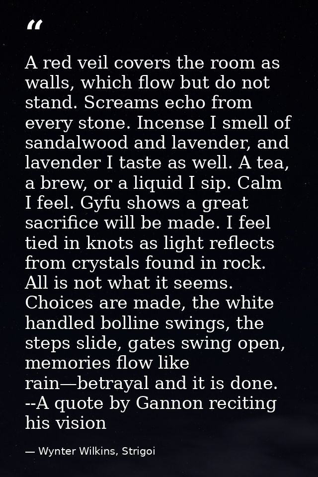 A red veil covers the room as walls, which flow but do not stand. Screams echo from every stone. Incense I smell of sand — Wynter Wilkins, Strigoi