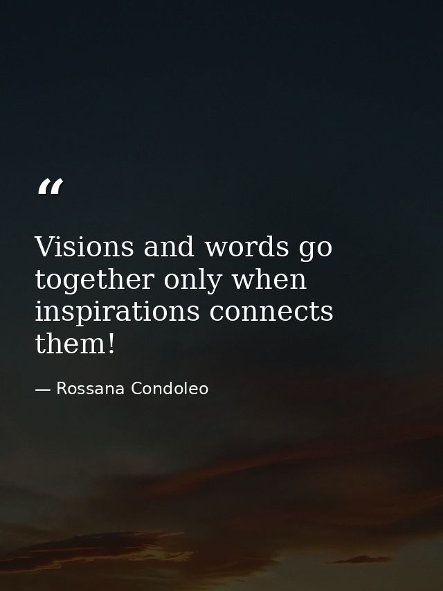 Visions and words go together only when inspirations connects them! — Rossana Condoleo