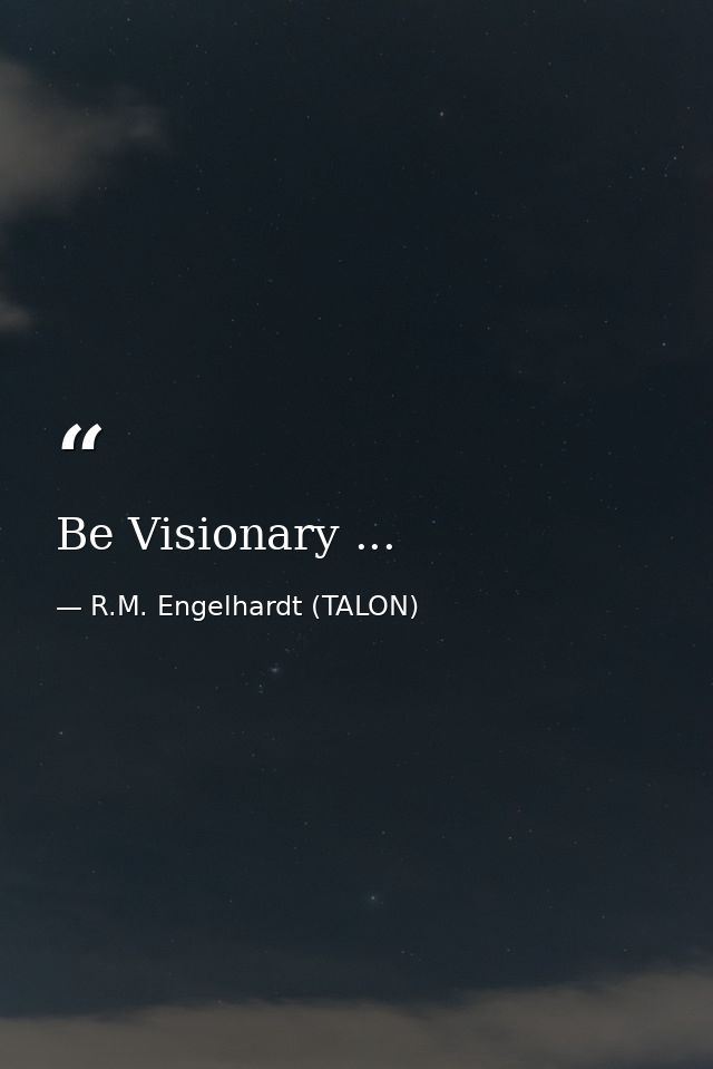 Be Visionary ... — R.M. Engelhardt (TALON)