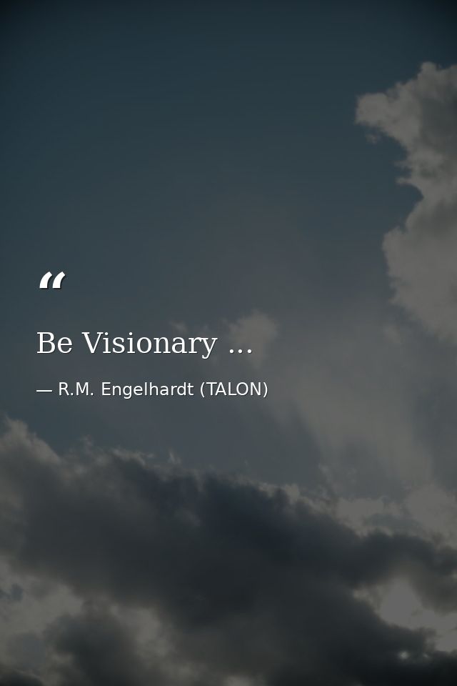 Be Visionary ... — R.M. Engelhardt (TALON)