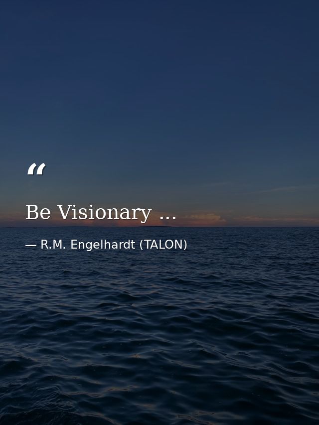 Be Visionary ... — R.M. Engelhardt (TALON)