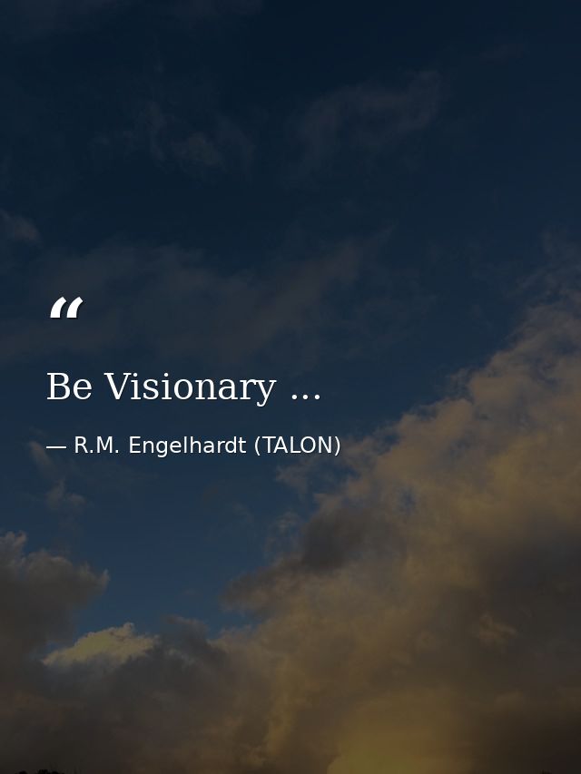 Be Visionary ... — R.M. Engelhardt (TALON)