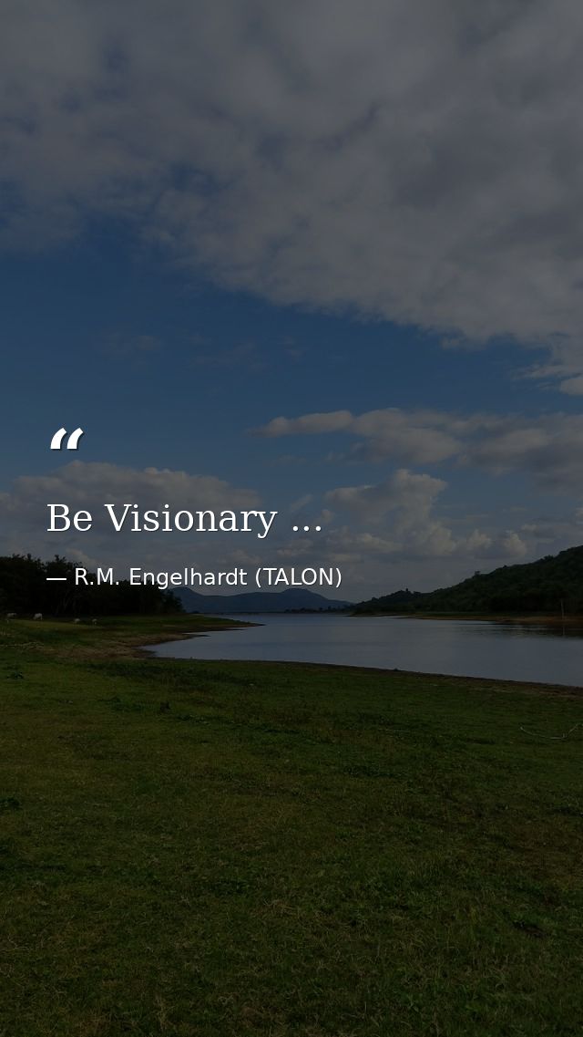 Be Visionary ... — R.M. Engelhardt (TALON)