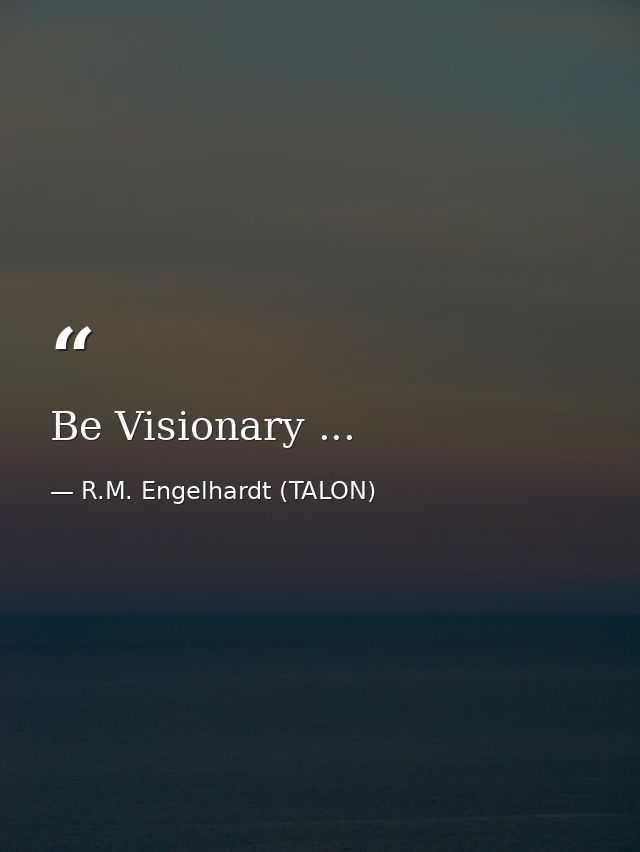 Be Visionary ... — R.M. Engelhardt (TALON)