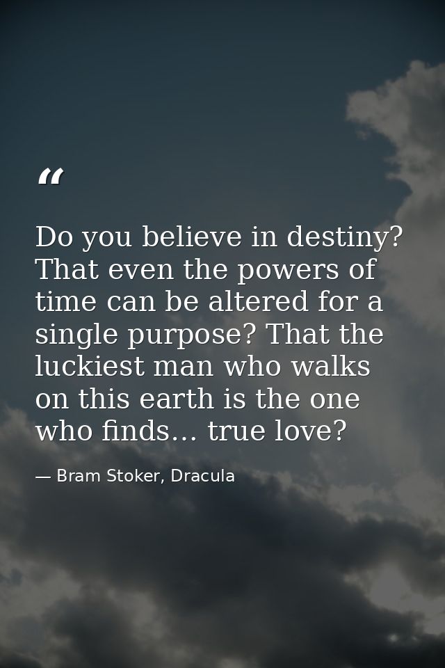 Do you believe in destiny? That even the powers of time can be altered for a single purpose? That the luckiest man who w — Bram Stoker, Dracula