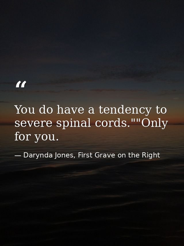 You do have a tendency to severe spinal cords.""Only for you. — Darynda Jones, First Grave on the Right