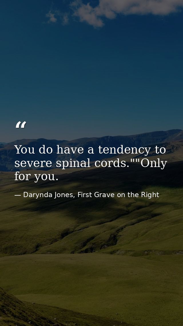 You do have a tendency to severe spinal cords.""Only for you. — Darynda Jones, First Grave on the Right