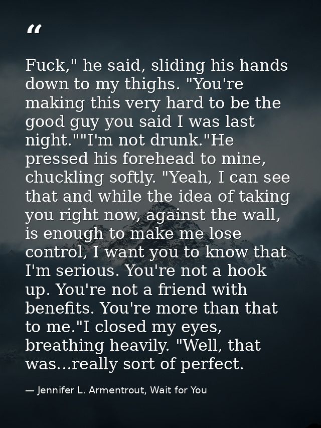 Fuck," he said, sliding his hands down to my thighs. "You're making this very hard to be the good guy you said I was las — Jennifer L. Armentrout, Wait for You