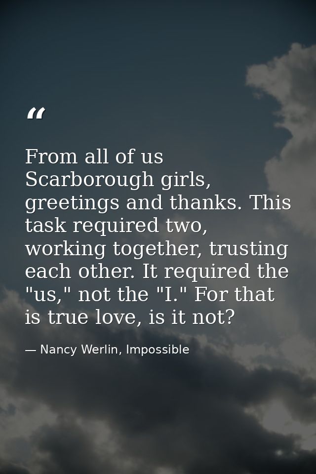 From all of us Scarborough girls, greetings and thanks. This task required two, working together, trusting each other. I — Nancy Werlin, Impossible