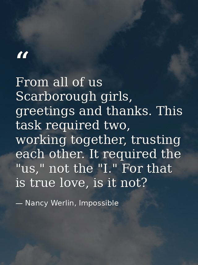From all of us Scarborough girls, greetings and thanks. This task required two, working together, trusting each other. I — Nancy Werlin, Impossible